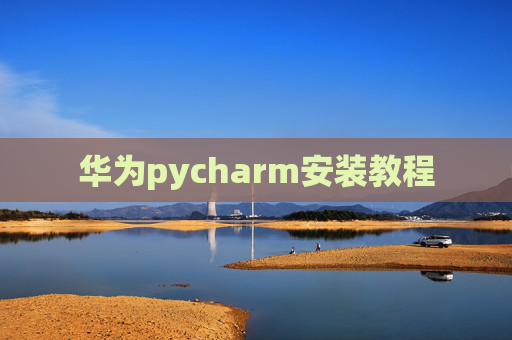 华为pycharm安装教程 华为pycharm安装教程